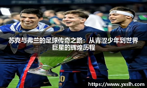 苏克与弗兰的足球传奇之路：从青涩少年到世界巨星的辉煌历程