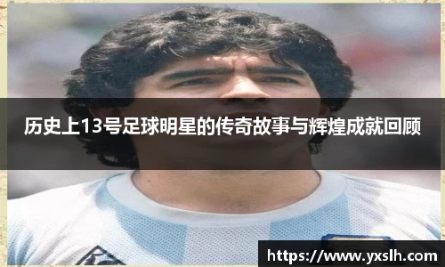 历史上13号足球明星的传奇故事与辉煌成就回顾
